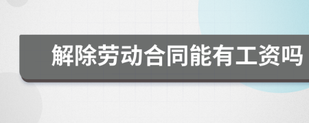 解除劳动合同能有工资吗
