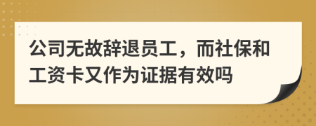 公司无故辞退员工，而社保和工资卡又作为证据有效吗