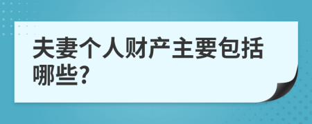 夫妻个人财产主要包括哪些?