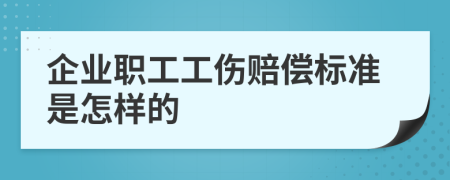 企业职工工伤赔偿标准是怎样的