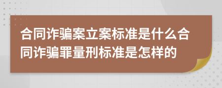 合同诈骗案立案标准是什么合同诈骗罪量刑标准是怎样的