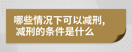 哪些情况下可以减刑, 减刑的条件是什么