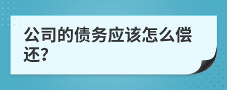 公司的债务应该怎么偿还？