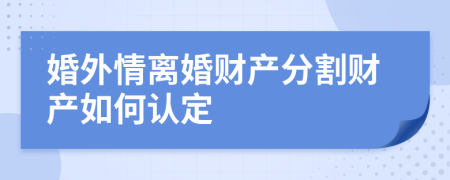 婚外情离婚财产分割财产如何认定