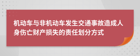 机动车与非机动车发生交通事故造成人身伤亡财产损失的责任划分方式