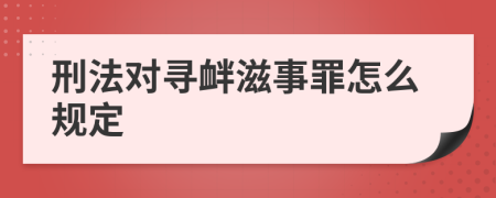 刑法对寻衅滋事罪怎么规定