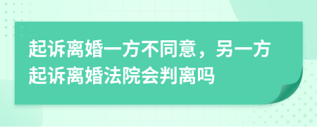 起诉离婚一方不同意，另一方起诉离婚法院会判离吗