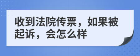 收到法院传票，如果被起诉，会怎么样