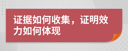 证据如何收集，证明效力如何体现