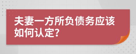 夫妻一方所负债务应该如何认定？