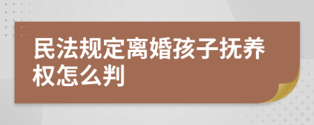 民法规定离婚孩子抚养权怎么判