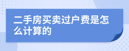 二手房买卖过户费是怎么计算的