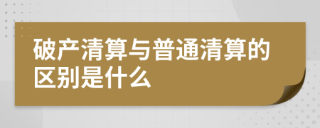 破产清算与普通清算的区别是什么