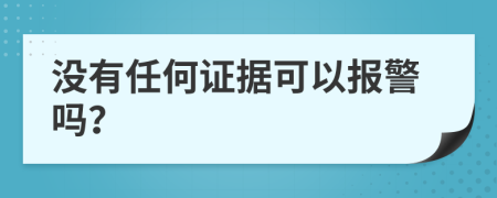 没有任何证据可以报警吗？