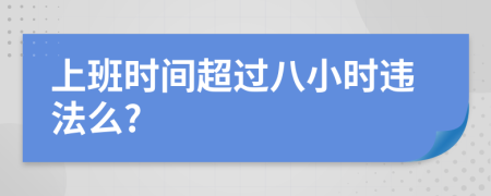 上班时间超过八小时违法么?