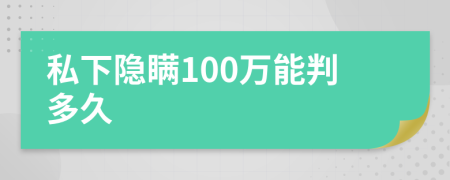 私下隐瞒100万能判多久