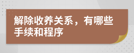 解除收养关系，有哪些手续和程序