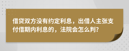 借贷双方没有约定利息，出借人主张支付借期内利息的，法院会怎么判？