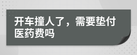 开车撞人了，需要垫付医药费吗