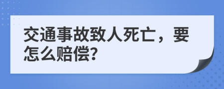 交通事故致人死亡，要怎么赔偿？