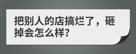 把别人的店搞烂了，砸掉会怎么样？