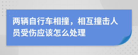 两辆自行车相撞，相互撞击人员受伤应该怎么处理