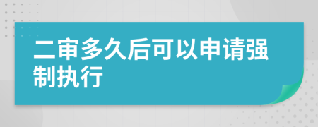 二审多久后可以申请强制执行