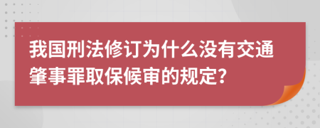 我国刑法修订为什么没有交通肇事罪取保候审的规定？
