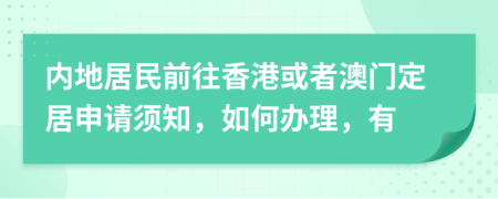 内地居民前往香港或者澳门定居申请须知，如何办理，有