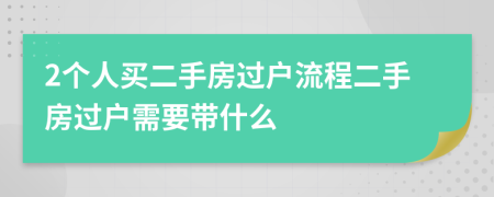 2个人买二手房过户流程二手房过户需要带什么