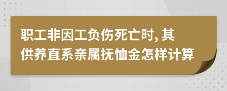 职工非因工负伤死亡时, 其供养直系亲属抚恤金怎样计算