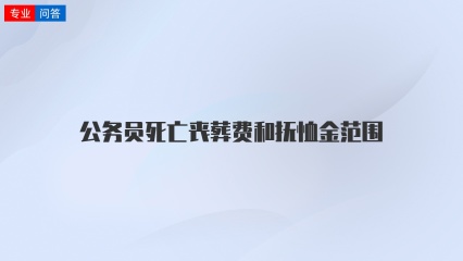 公务员死亡丧葬费和抚恤金范围