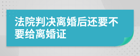 法院判决离婚后还要不要给离婚证