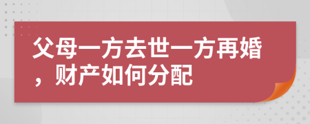 父母一方去世一方再婚，财产如何分配