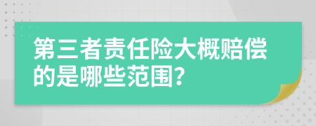 第三者责任险大概赔偿的是哪些范围？