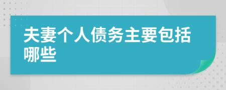 夫妻个人债务主要包括哪些