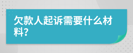 欠款人起诉需要什么材料？