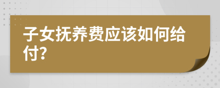 子女抚养费应该如何给付？