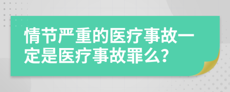 情节严重的医疗事故一定是医疗事故罪么？