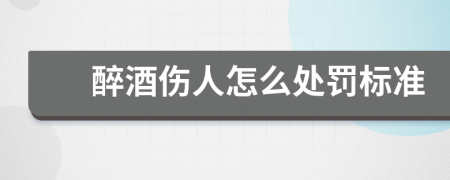 醉酒伤人怎么处罚标准