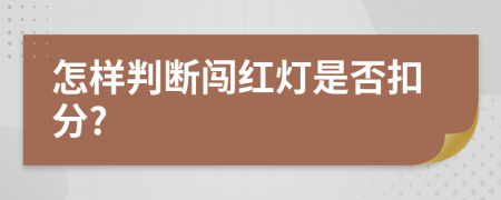 怎样判断闯红灯是否扣分?