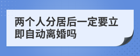 两个人分居后一定要立即自动离婚吗