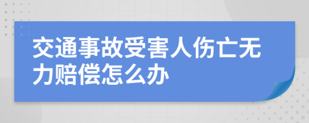 交通事故受害人伤亡无力赔偿怎么办