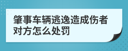 肇事车辆逃逸造成伤者对方怎么处罚