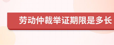 劳动仲裁举证期限是多长