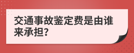 交通事故鉴定费是由谁来承担？