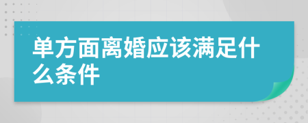 单方面离婚应该满足什么条件