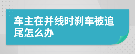 车主在并线时刹车被追尾怎么办