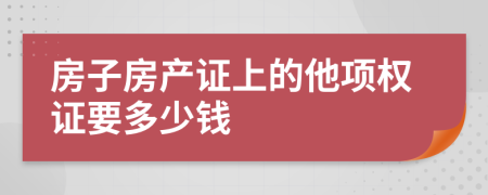 房子房产证上的他项权证要多少钱
