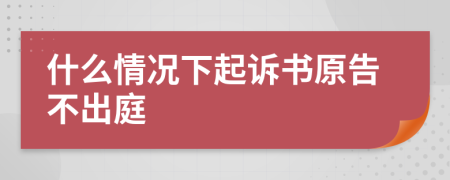 什么情况下起诉书原告不出庭